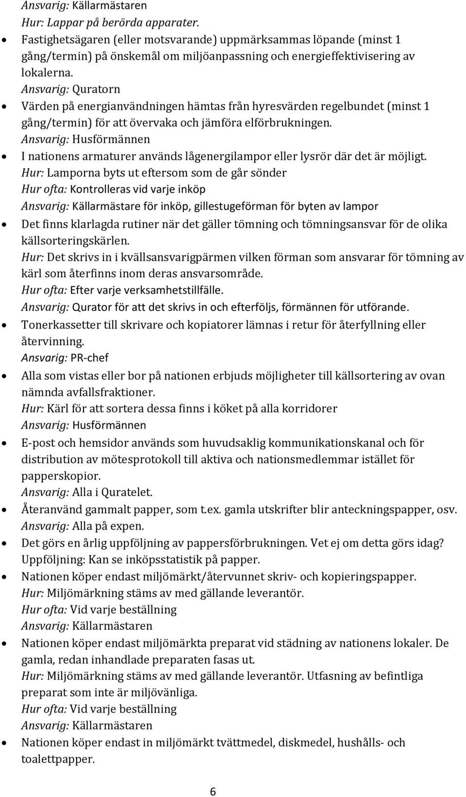 Ansvarig: Husförmännen I nationens armaturer används lågenergilampor eller lysrör där det är möjligt.