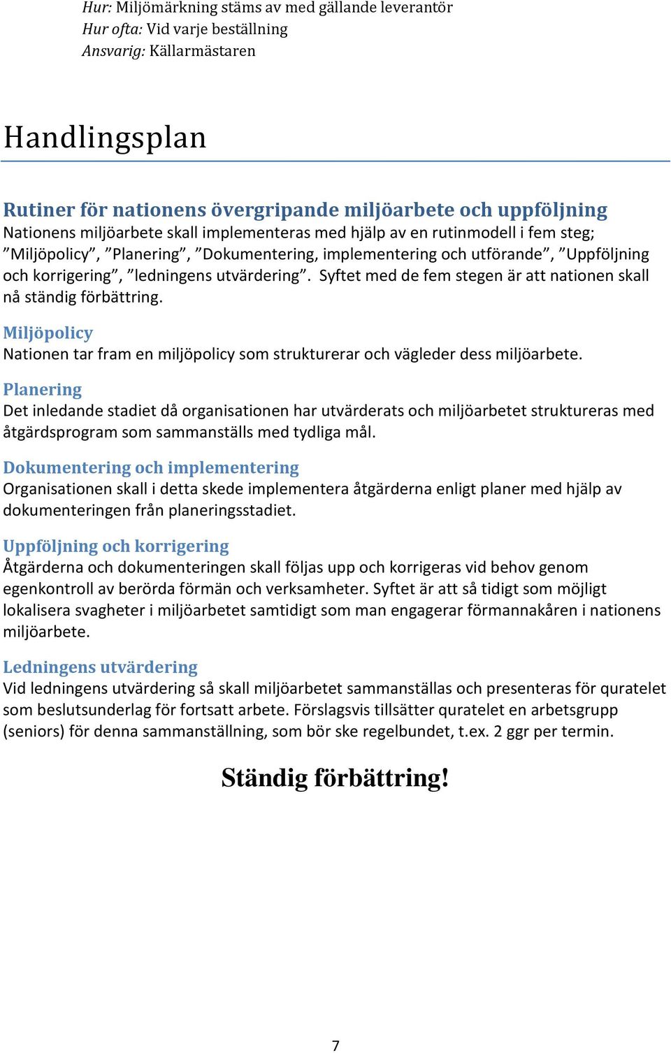 Syftet med de fem stegen är att nationen skall nå ständig förbättring. Miljöpolicy Nationen tar fram en miljöpolicy som strukturerar och vägleder dess miljöarbete.