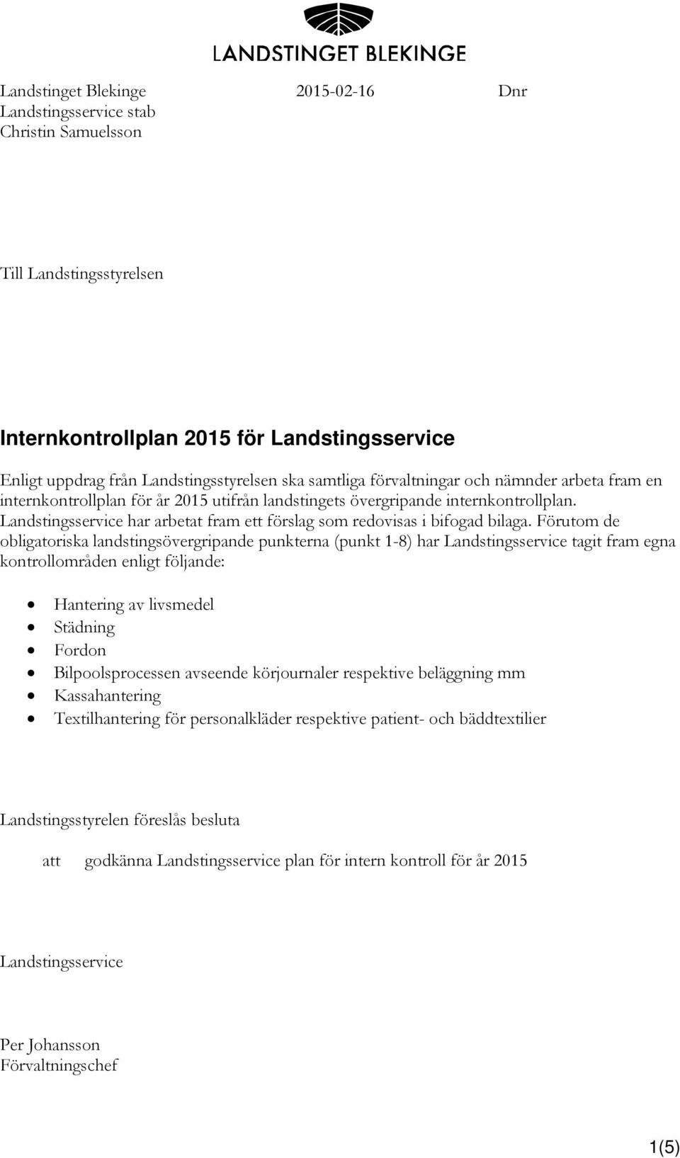 Förutom de obligatoriska landstingsövergripande punkterna (punkt 1-8) har Landstingsservice tagit fram egna kontrollområden enligt följande: Hant av livsmedel Städning Fordon Bilpoolsprocessen