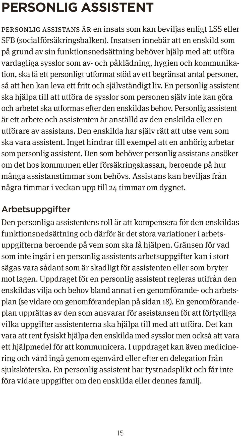 utformat stöd av ett begränsat antal personer, så att hen kan leva ett fritt och självständigt liv.