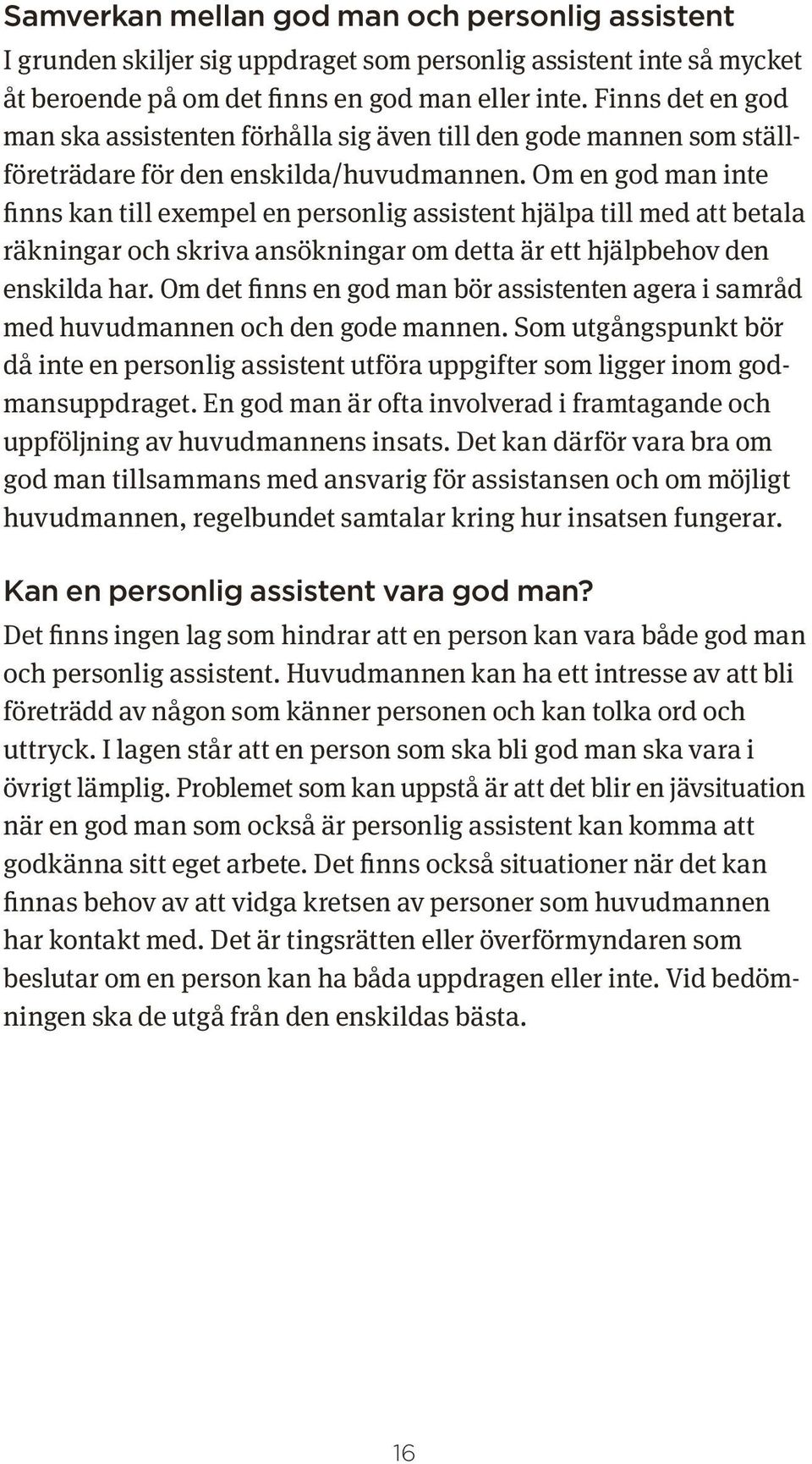 Om en god man inte finns kan till exempel en personlig assistent hjälpa till med att betala räkningar och skriva ansökningar om detta är ett hjälpbehov den enskilda har.