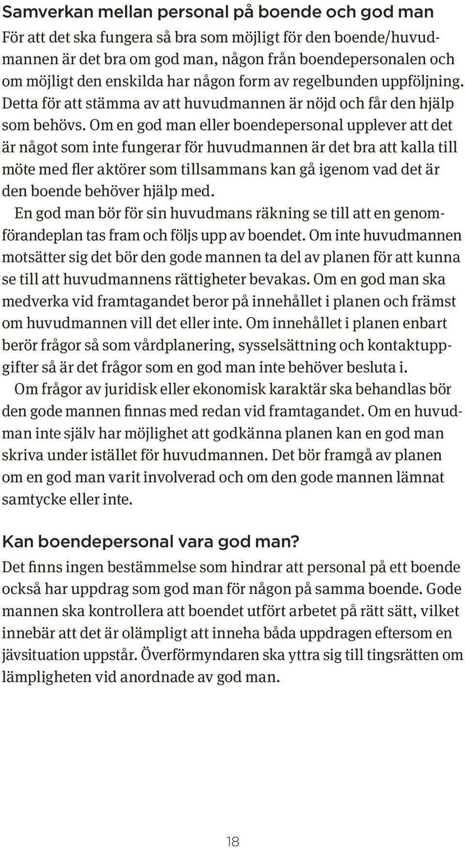 Om en god man eller boendepersonal upplever att det är något som inte fungerar för huvudmannen är det bra att kalla till möte med fler aktörer som tillsammans kan gå igenom vad det är den boende