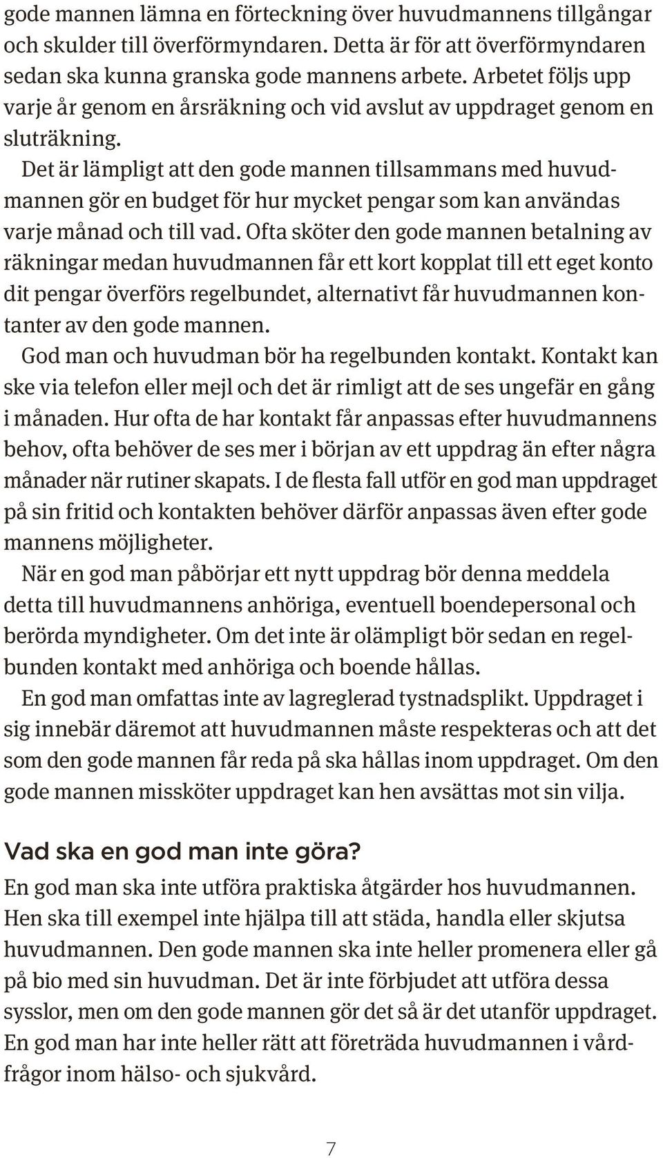 Det är lämpligt att den gode mannen tillsammans med huvud mannen gör en budget för hur mycket pengar som kan användas varje månad och till vad.