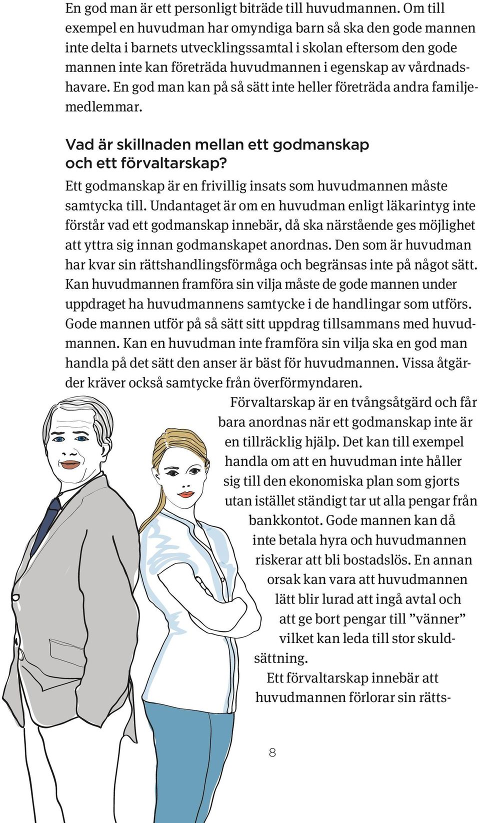 havare. En god man kan på så sätt inte heller företräda andra familje medlemmar. Vad är skillnaden mellan ett godmanskap och ett förvaltarskap?