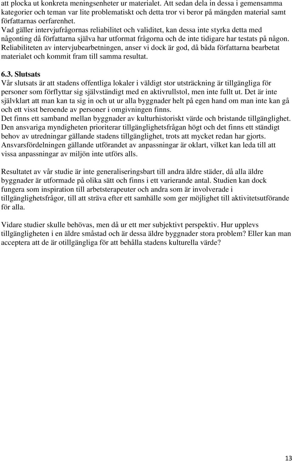 Vad gäller intervjufrågornas reliabilitet och validitet, kan dessa inte styrka detta med någonting då författarna själva har utformat frågorna och de inte tidigare har testats på någon.