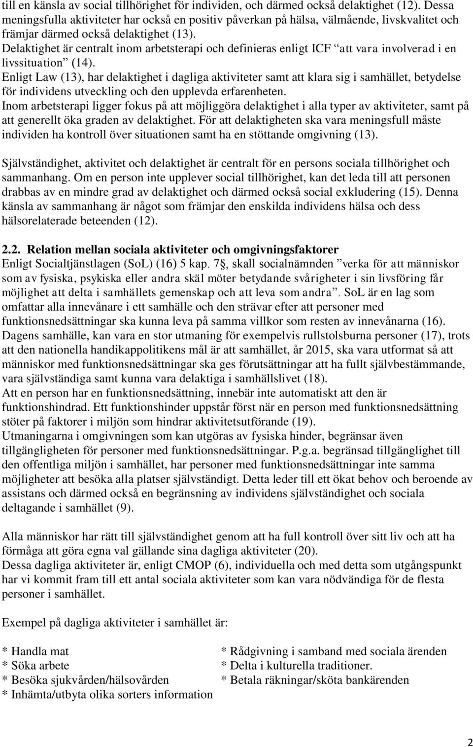 Delaktighet är centralt inom arbetsterapi och definieras enligt ICF att vara involverad i en livssituation (14).