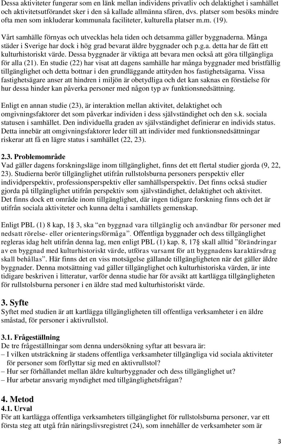 Många städer i Sverige har dock i hög grad bevarat äldre byggnader och p.g.a. detta har de fått ett kulturhistoriskt värde.