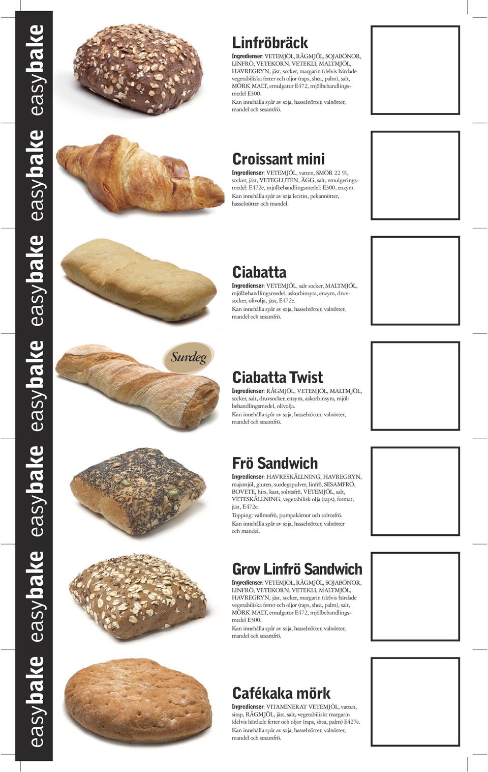 Croissant mini Ingredienser: VETEMJÖL, vatten, SMÖR 22 %, socker, jäst, VETEGLUTEN, ÄGG, salt, emulgeringsmedel: E472e, mjölbehandlingsmedel: E300, enzym.