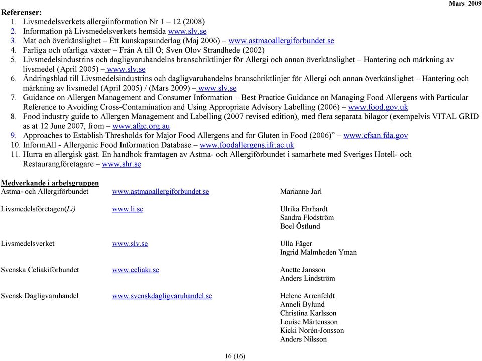 Livsmedelsindustrins och dagligvaruhandelns branschriktlinjer för Allergi och annan överkänslighet Hantering och märkning av livsmedel (April 2005) www.slv.se 6.