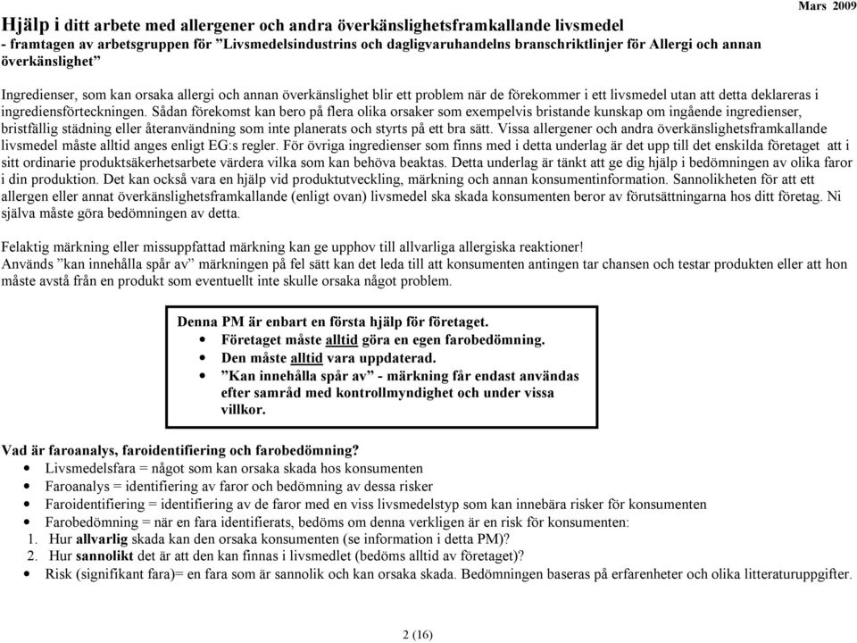 Sådan förekomst kan bero på flera olika orsaker som exempelvis bristande kunskap om ingående ingredienser, bristfällig städning eller återanvändning som inte planerats och styrts på ett bra sätt.