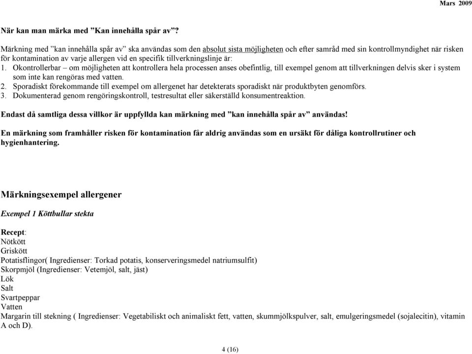 tillverkningslinje är: 1. Okontrollerbar om möjligheten att kontrollera hela processen anses obefintlig, till exempel genom att tillverkningen delvis sker i system som inte kan rengöras med vatten. 2.