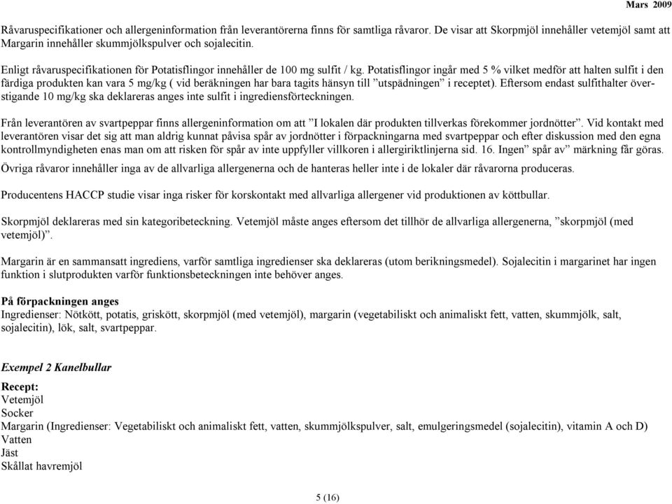 Potatisflingor ingår med 5 % vilket medför att halten sulfit i den färdiga produkten kan vara 5 mg/kg ( vid beräkningen har bara tagits hänsyn till utspädningen i receptet).