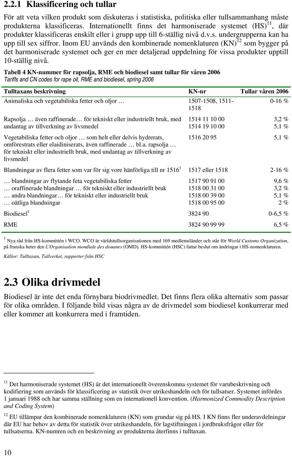 Inom EU används den kombinerade nomenklaturen (KN) 12 som bygger på det harmoniserade systemet och ger en mer detaljerad uppdelning för vissa produkter upptill 10-ställig nivå.