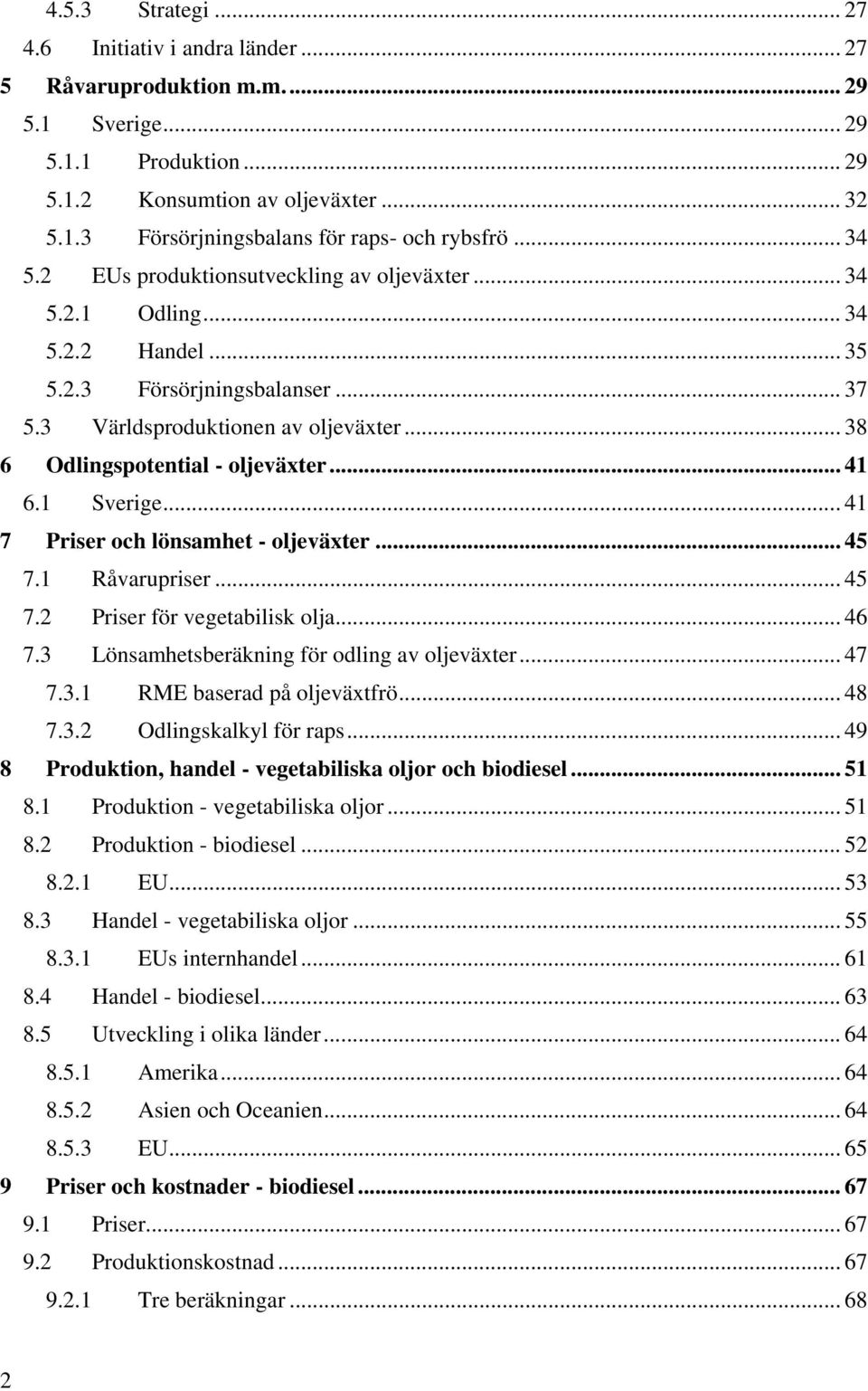 .. 41 6.1 Sverige... 41 7 Priser och lönsamhet - oljeväxter... 45 7.1 Råvarupriser... 45 7.2 Priser för vegetabilisk olja... 46 7.3 Lönsamhetsberäkning för odling av oljeväxter... 47 7.3.1 RME baserad på oljeväxtfrö.