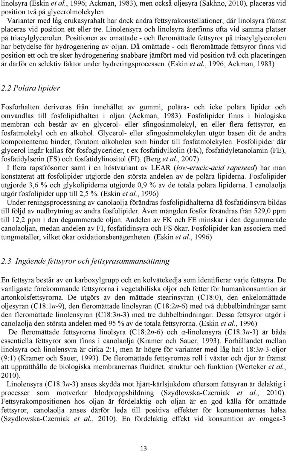 Linolensyra och linolsyra återfinns ofta vid samma platser på triacylglycerolen. Positionen av omättade - och fleromättade fettsyror på triacylglycerolen har betydelse för hydrogenering av oljan.