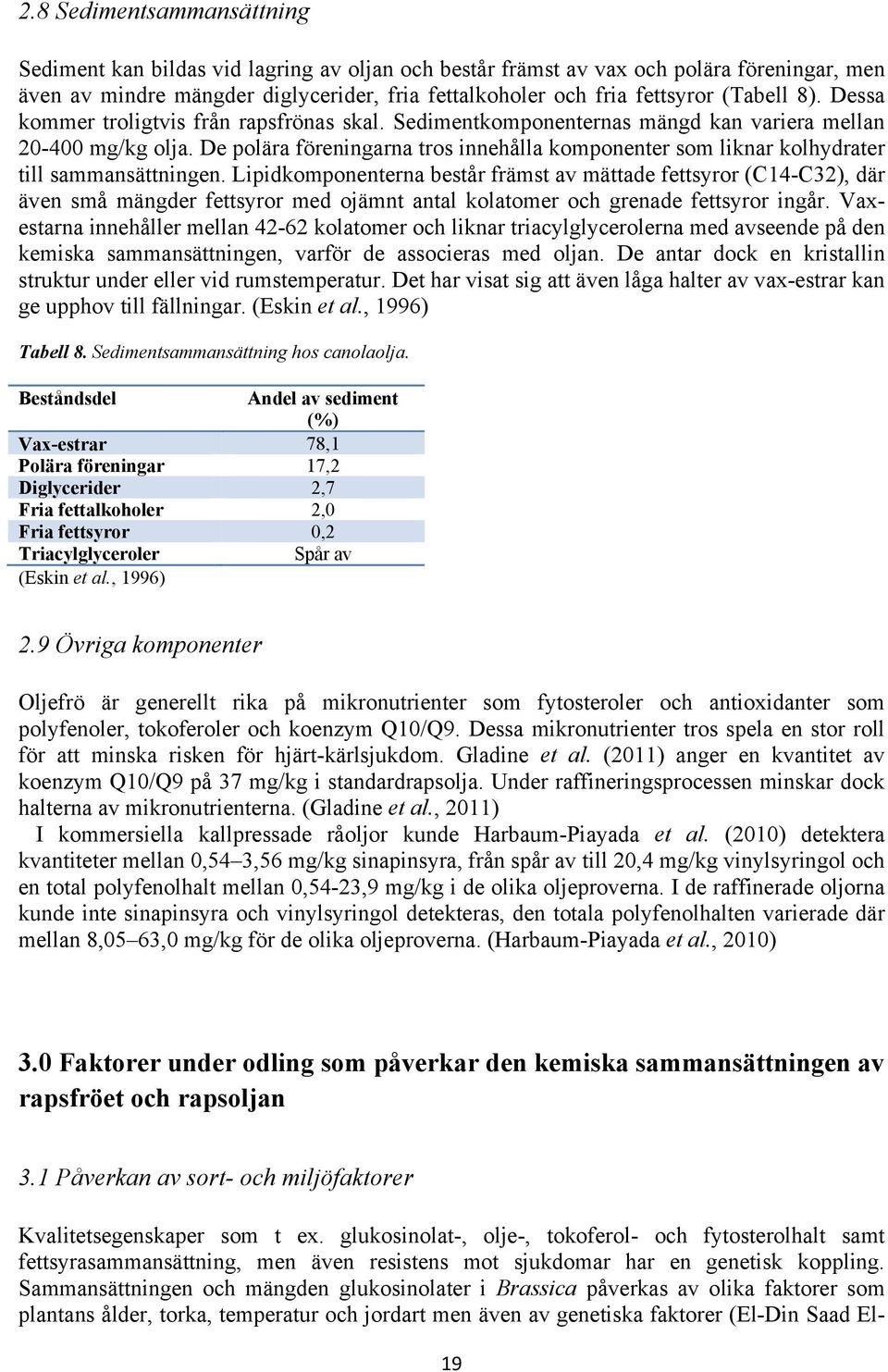 De polära föreningarna tros innehålla komponenter som liknar kolhydrater till sammansättningen.