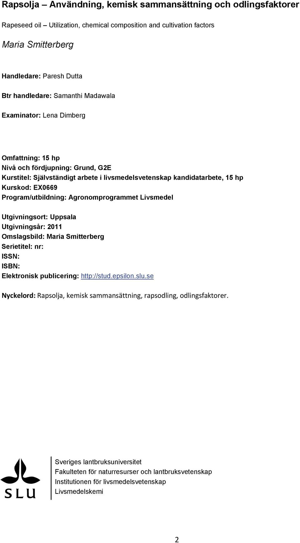 Program/utbildning: Agronomprogrammet Livsmedel Utgivningsort: Uppsala Utgivningsår: 2011 Omslagsbild: Maria Smitterberg Serietitel: nr: ISSN: ISBN: Elektronisk publicering: http://stud.epsilon.slu.