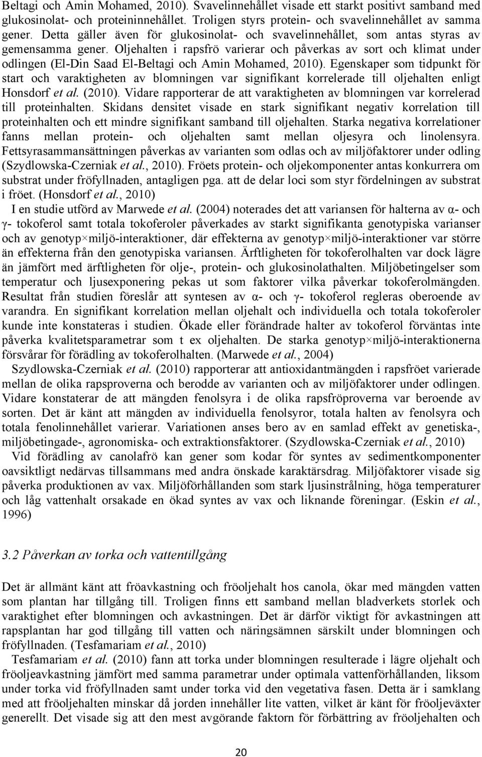 Oljehalten i rapsfrö varierar och påverkas av sort och klimat under odlingen (El-Din Saad El-Beltagi och Amin Mohamed, 2010).
