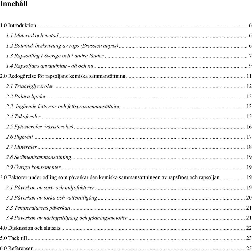 3 Ingående fettsyror och fettsyrasammansättning... 13 2.4 Tokoferoler... 15 2.5 Fytosteroler (växtsteroler)... 16 2.6 Pigment... 17 2.7 Mineraler... 18 2.8 Sedimentsammansättning... 19 2.