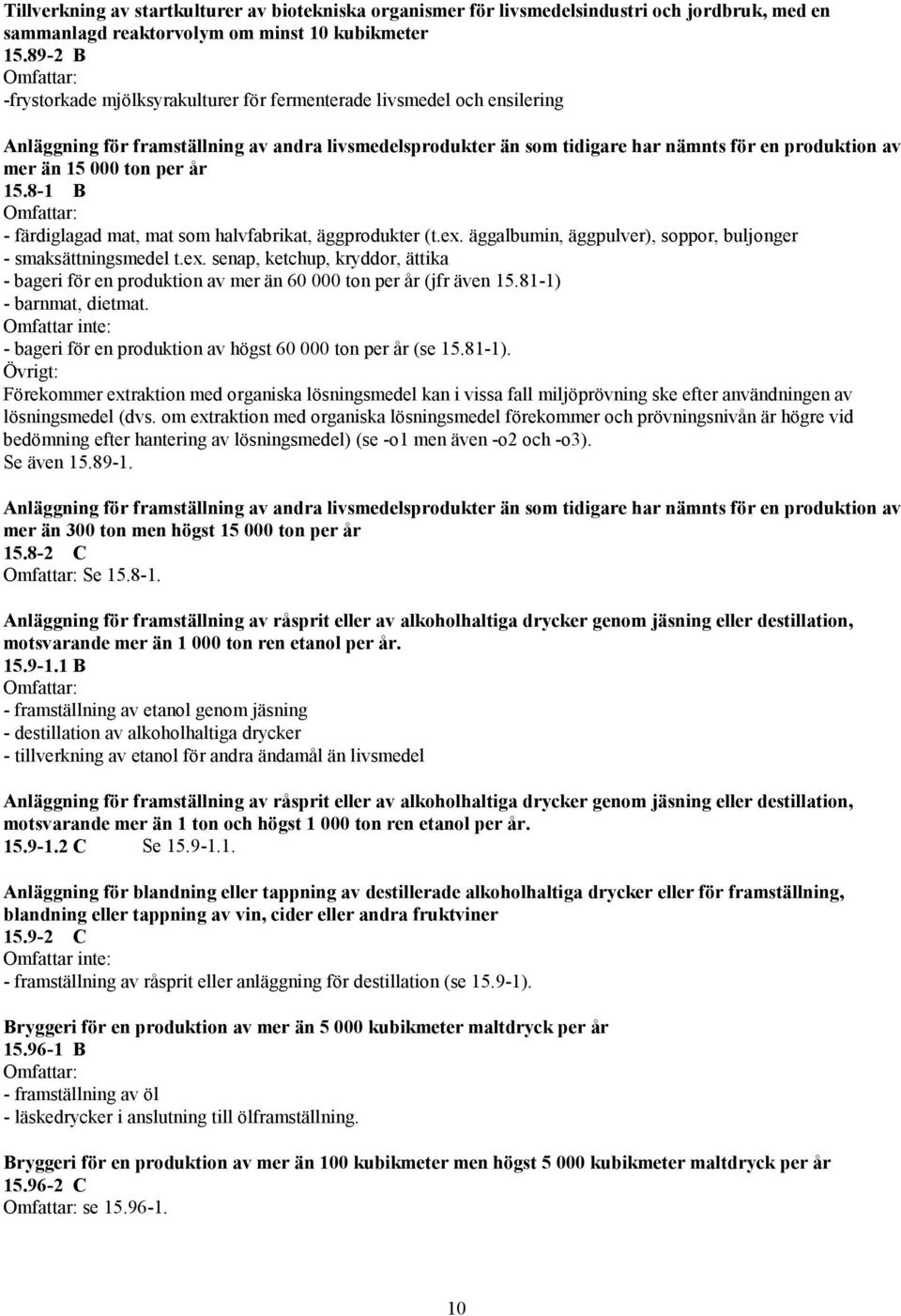 ton per år 15.8-1 B - färdiglagad mat, mat som halvfabrikat, äggprodukter (t.ex. äggalbumin, äggpulver), soppor, buljonger - smaksättningsmedel t.ex. senap, ketchup, kryddor, ättika - bageri för en produktion av mer än 60 000 ton per år (jfr även 15.