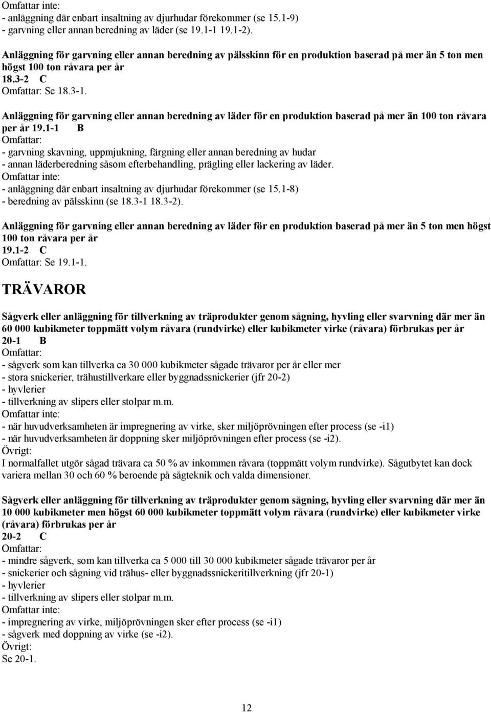 Anläggning för garvning eller annan beredning av läder för en produktion baserad på mer än 100 ton råvara per år 19.