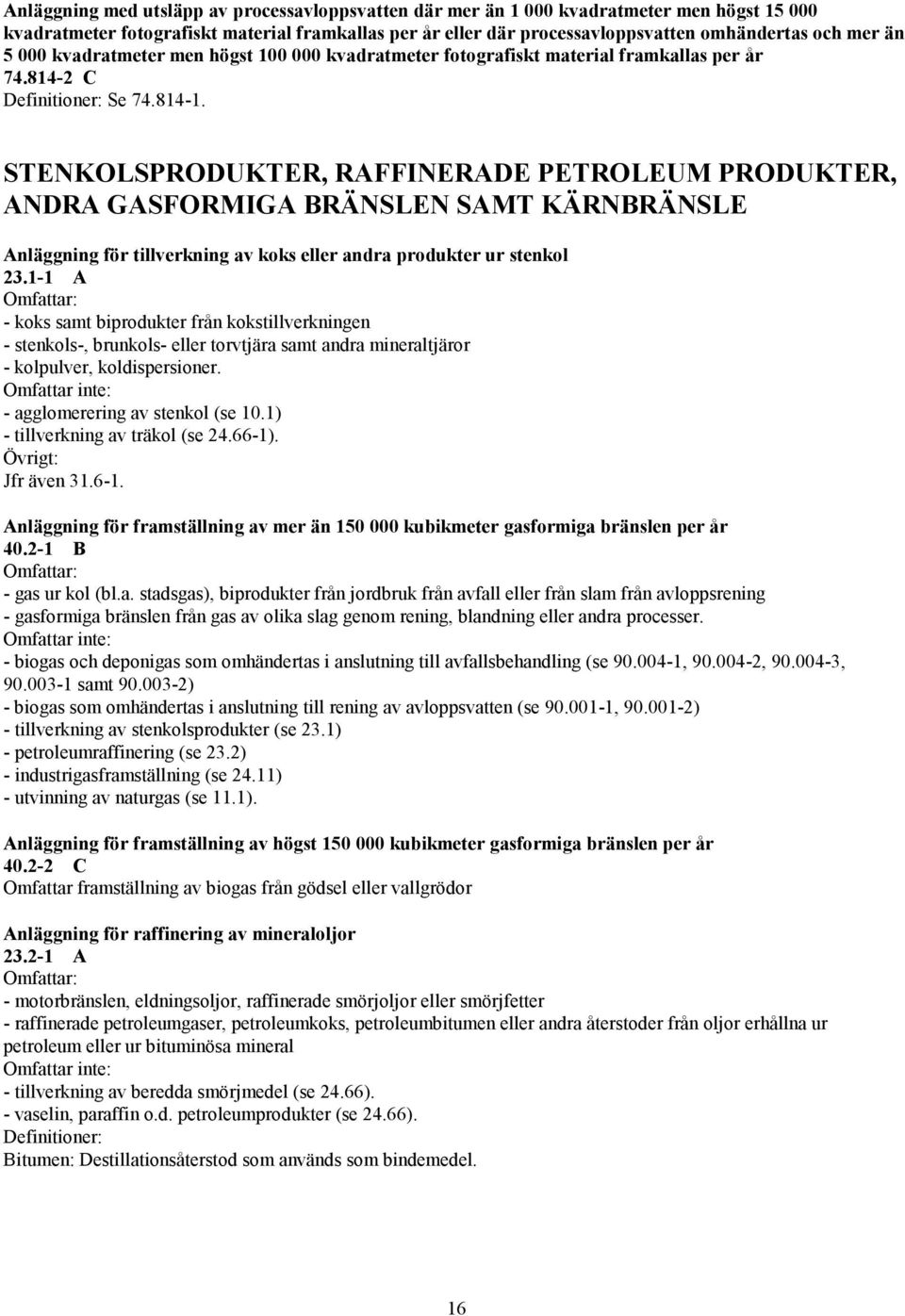 STENKOLSPRODUKTER, RAFFINERADE PETROLEUM PRODUKTER, ANDRA GASFORMIGA BRÄNSLEN SAMT KÄRNBRÄNSLE Anläggning för tillverkning av koks eller andra produkter ur stenkol 23.