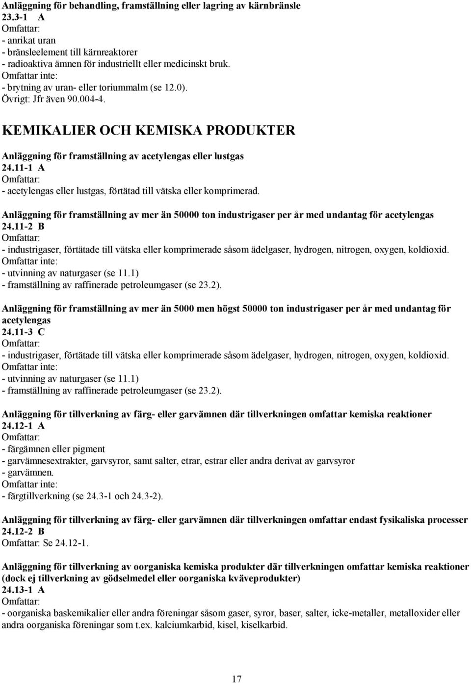 11-1 A - acetylengas eller lustgas, förtätad till vätska eller komprimerad. Anläggning för framställning av mer än 50000 ton industrigaser per år med undantag för acetylengas 24.