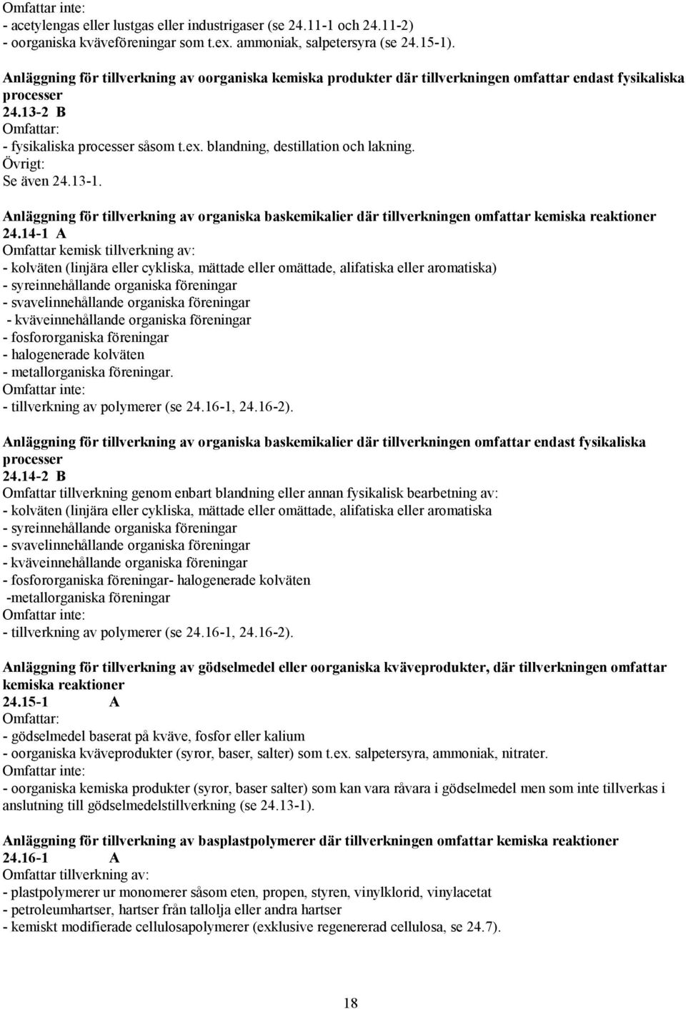 Se även 24.13-1. Anläggning för tillverkning av organiska baskemikalier där tillverkningen omfattar kemiska reaktioner 24.