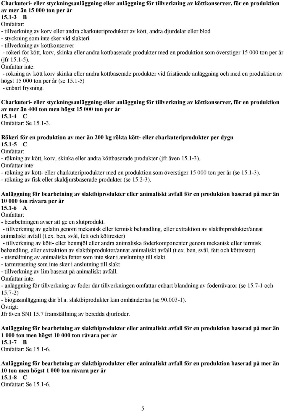 eller andra köttbaserade produkter med en produktion som överstiger 15 000 ton per år (jfr 15.1-5).