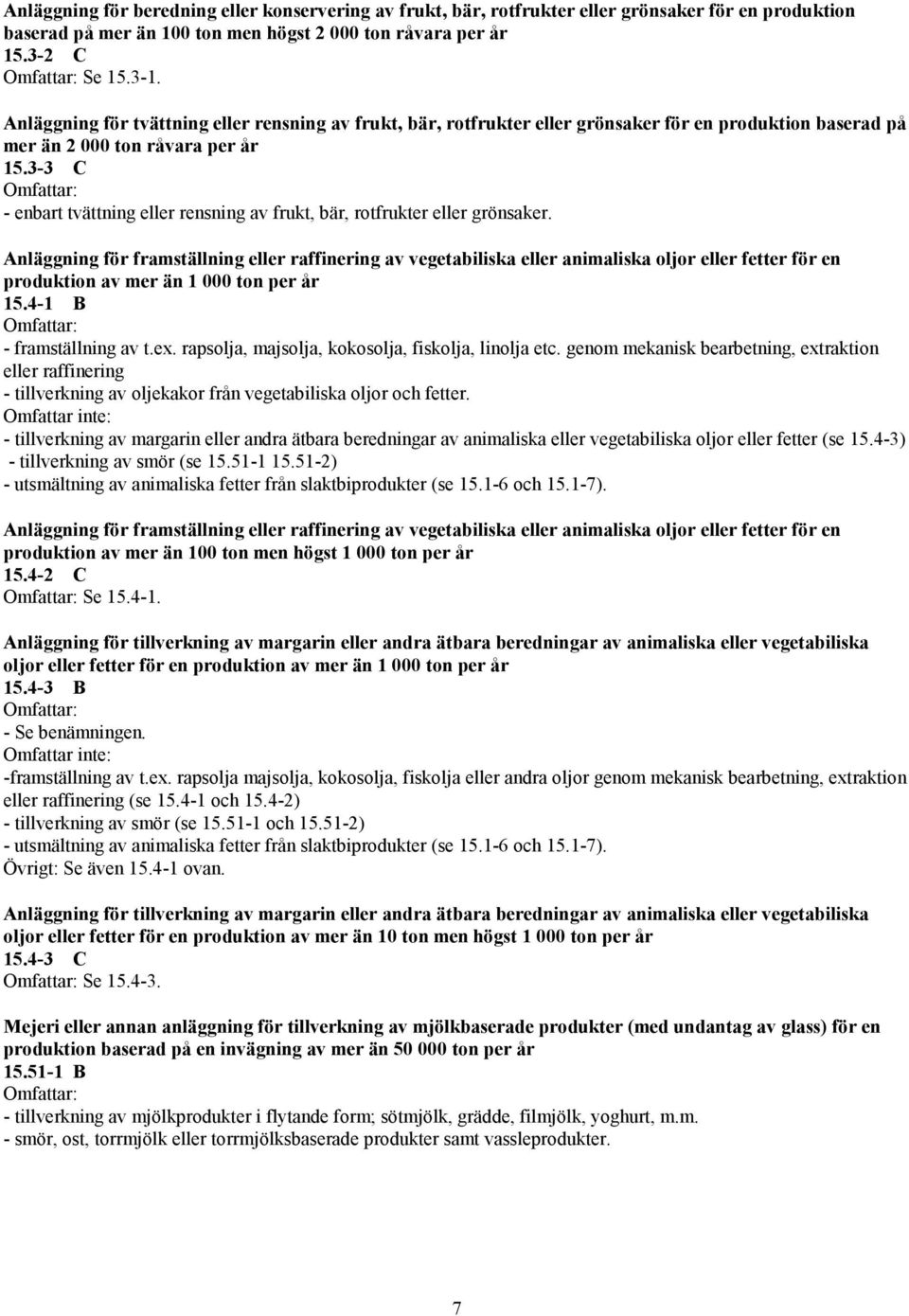 3-3 C - enbart tvättning eller rensning av frukt, bär, rotfrukter eller grönsaker.