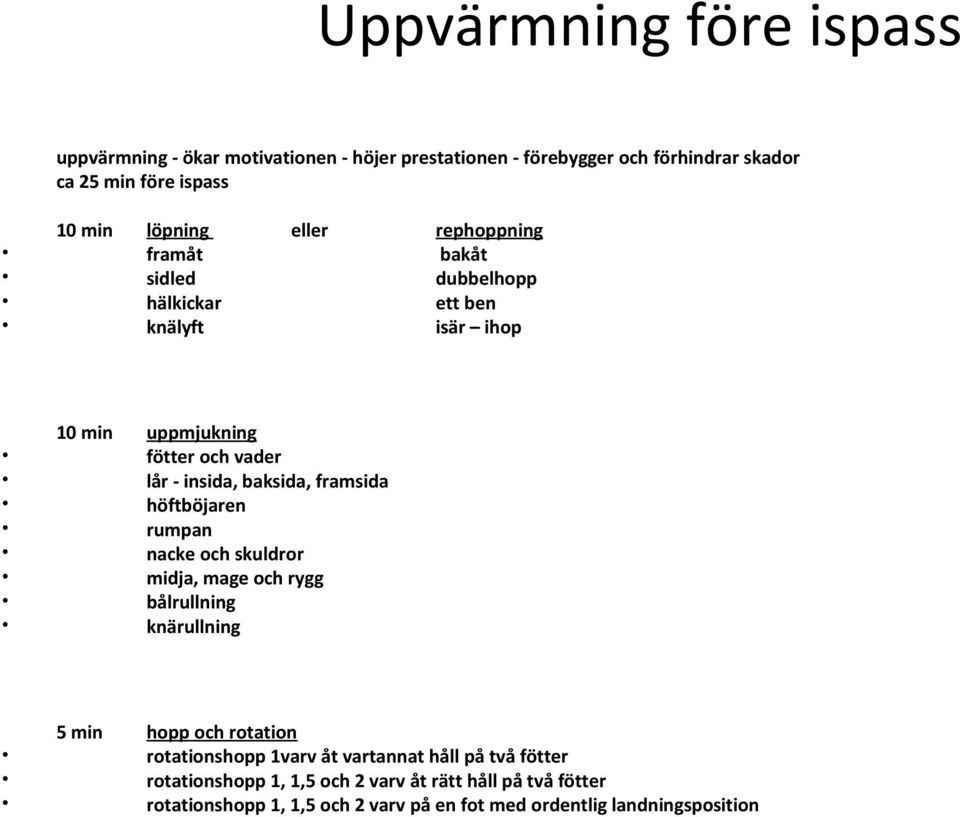 framsida höftböjaren rumpan nacke och skuldror midja, mage och rygg bålrullning knärullning 5 min hopp och rotation rotationshopp 1varv åt vartannat