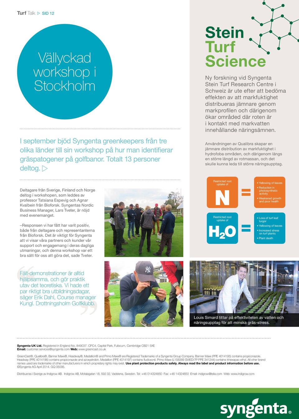 Turf Talk SPRING/SUMMER 2014 PAGE 12 Stein Turf Science Ny forskning vid Syngenta Stein Turf Research Centre i Schweiz är ute efter att bedöma effekten av att markfuktighet distribueras jämnare genom