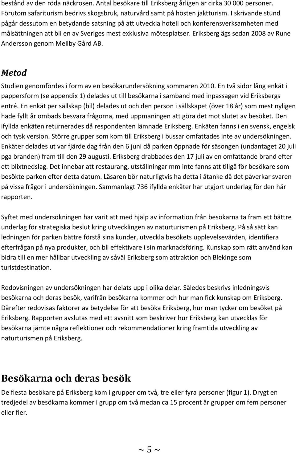 Eriksberg ägs sedan 2008 av Rune Andersson genom Mellby Gård AB. Metod Studien genomfördes i form av en besökarundersökning sommaren 2010.