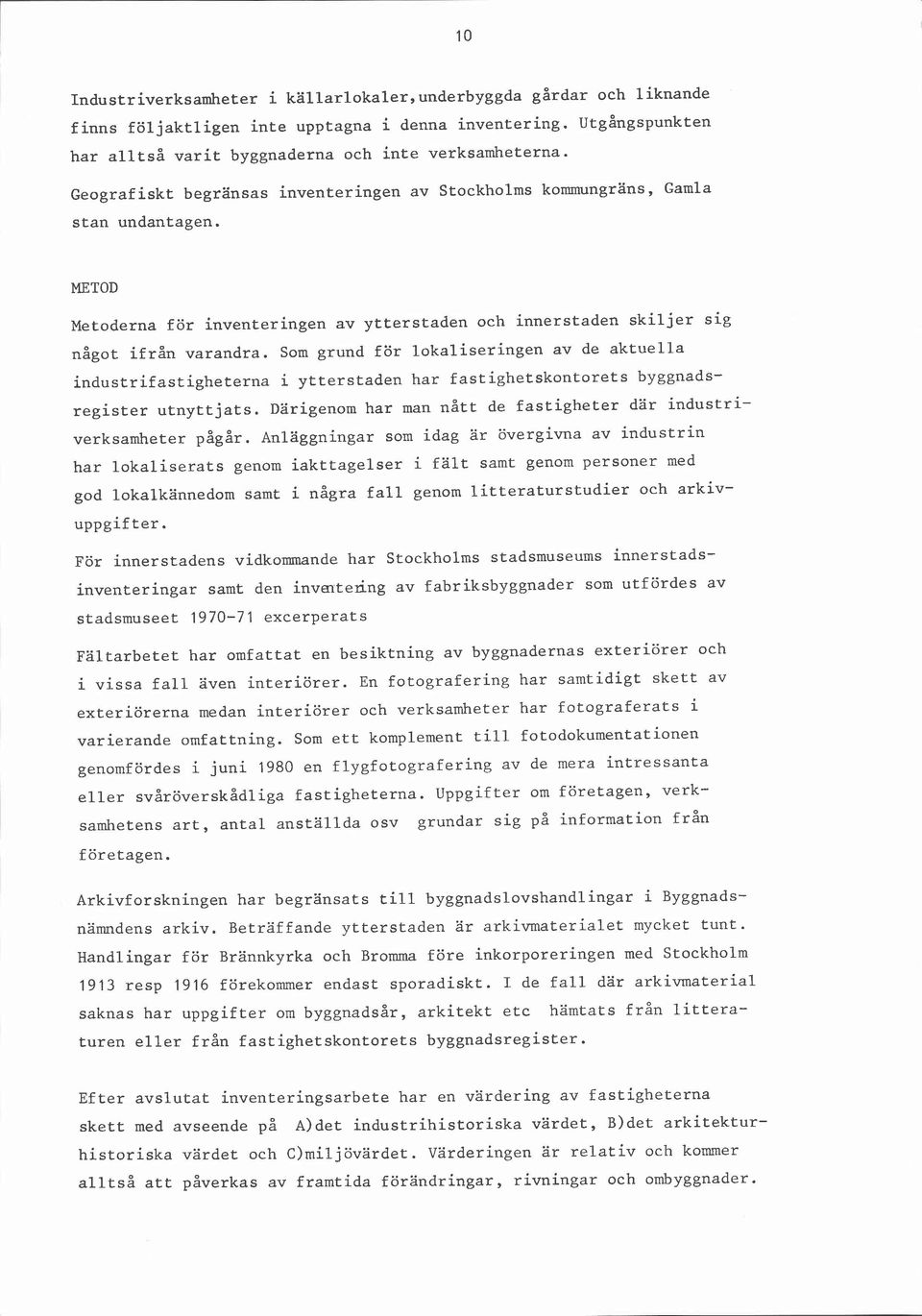 Som grund för lokaliseringen av de aktuella industrifastigheterna i ytterstaden har fastighetskontorets byggnadsregister utnyttjats.