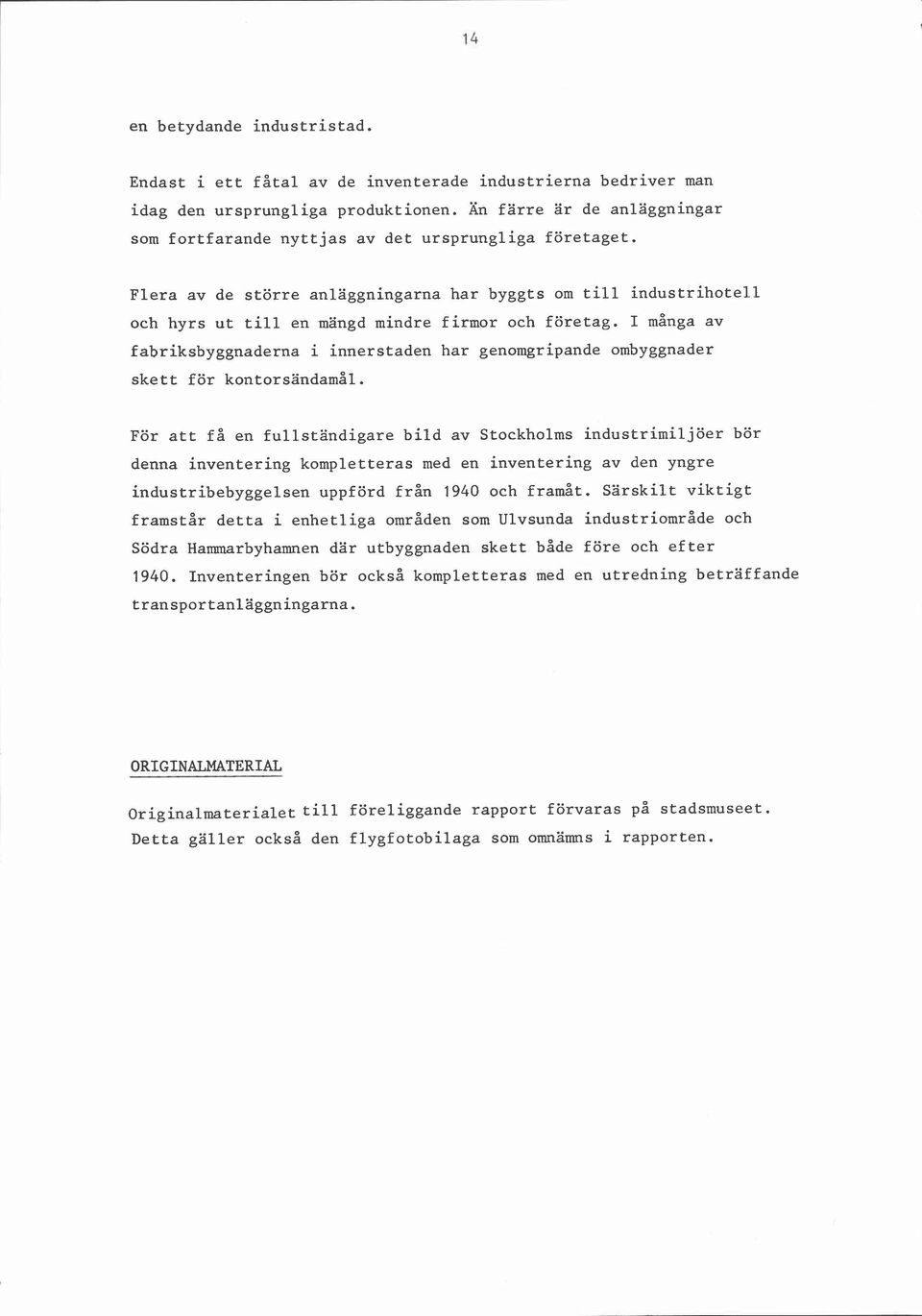 Flera av de större anläggningarna har byggts om till industrihotell och hyrs ut till en mängd mindre firmor och företag.