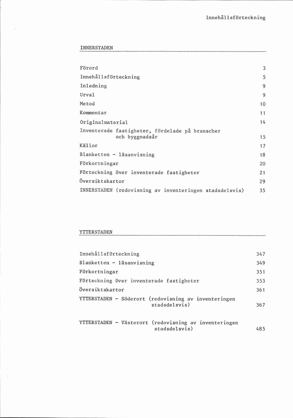 av inventeringen stadsdelsvis) YTTERSTADEN Innehål l sf ör teckn ing Blanketten - lasanvisning Förkortningar Förteckning över inventerade fastigheter 353