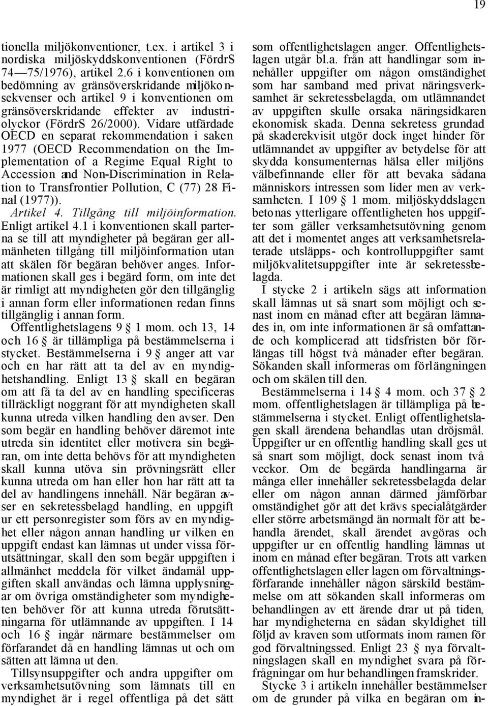 Vidare utfärdade OECD en separat rekommendation i saken 1977 (OECD Recommendation on the Implementation of a Regime Equal Right to Accession and Non-Discrimination in Relation to Transfrontier