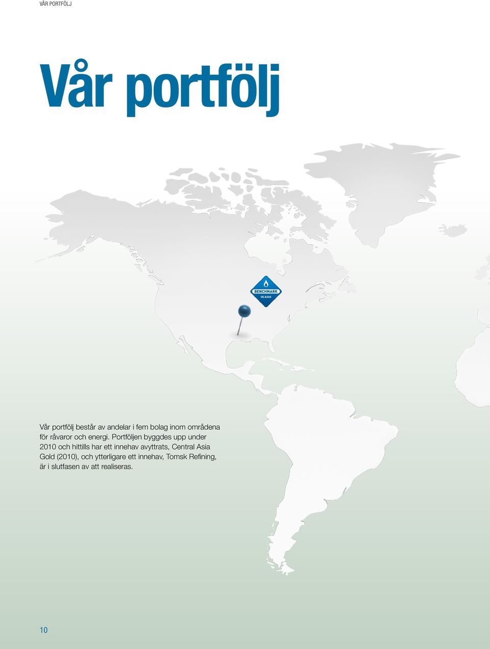 Portföljen byggdes upp under 2010 och hittills har ett innehav