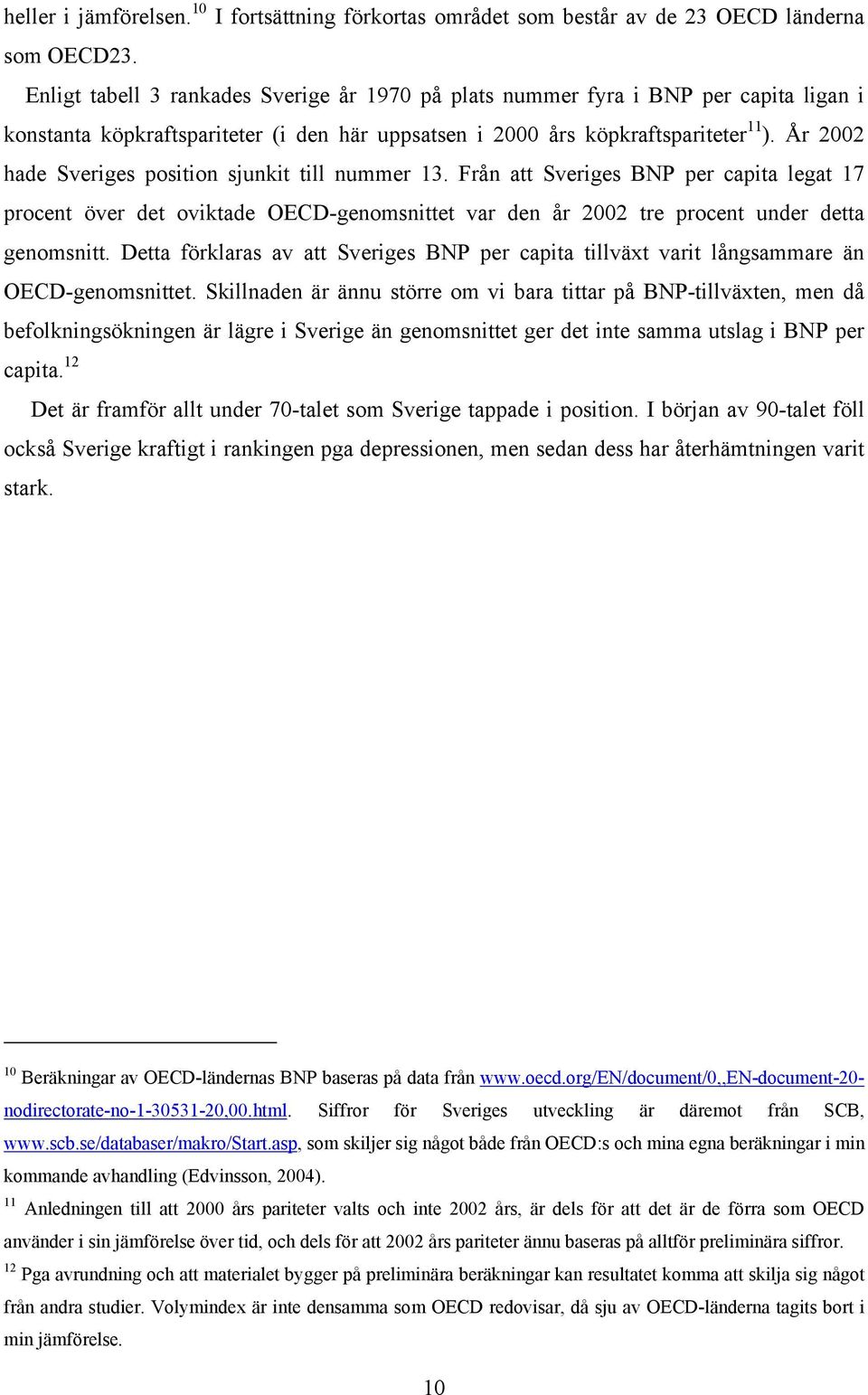 År 2002 hade Sveriges position sjunkit till nummer 13. Från att Sveriges BNP per capita legat 17 procent över det oviktade OECD-genomsnittet var den år 2002 tre procent under detta genomsnitt.