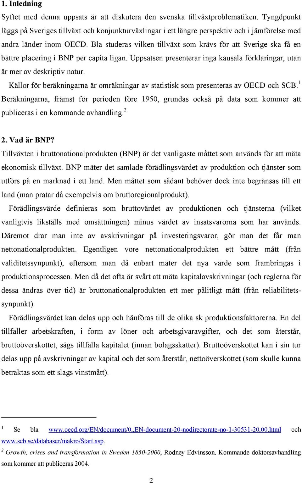 Bla studeras vilken tillväxt som krävs för att Sverige ska få en bättre placering i BNP per capita ligan. Uppsatsen presenterar inga kausala förklaringar, utan är mer av deskriptiv natur.