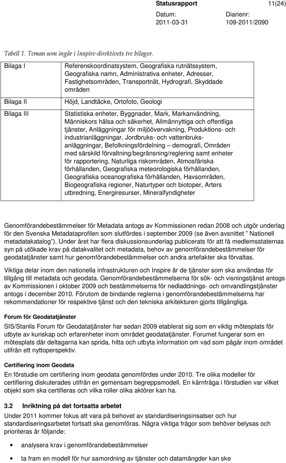 Höjd, Landtäcke, Ortofoto, Geologi Statistiska enheter, Byggnader, Mark, Markanvändning, Människors hälsa och säkerhet, Allmännyttiga och offentliga tjänster, Anläggningar för miljöövervakning,