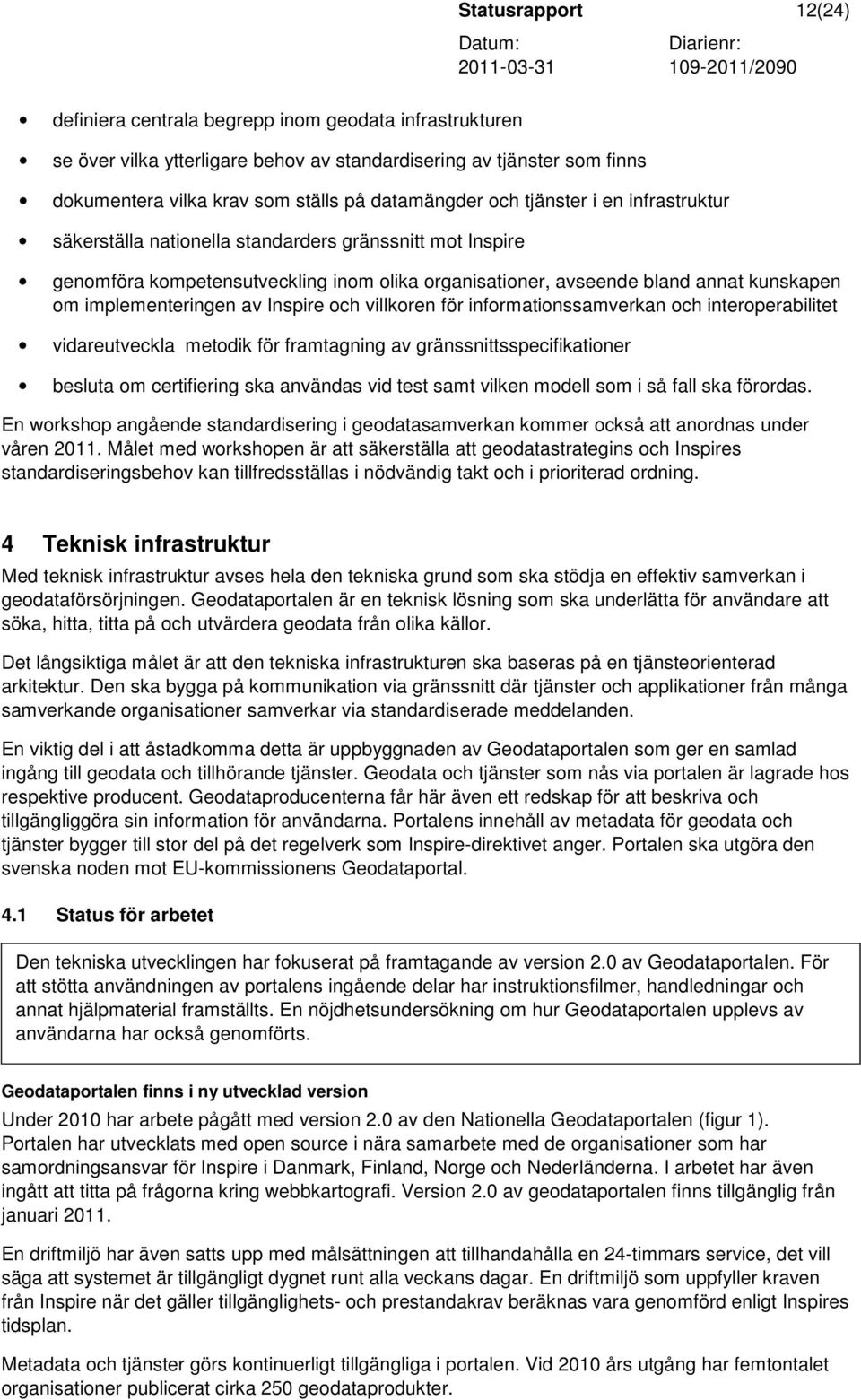 av Inspire och villkoren för informationssamverkan och interoperabilitet vidareutveckla metodik för framtagning av gränssnittsspecifikationer besluta om certifiering ska användas vid test samt vilken