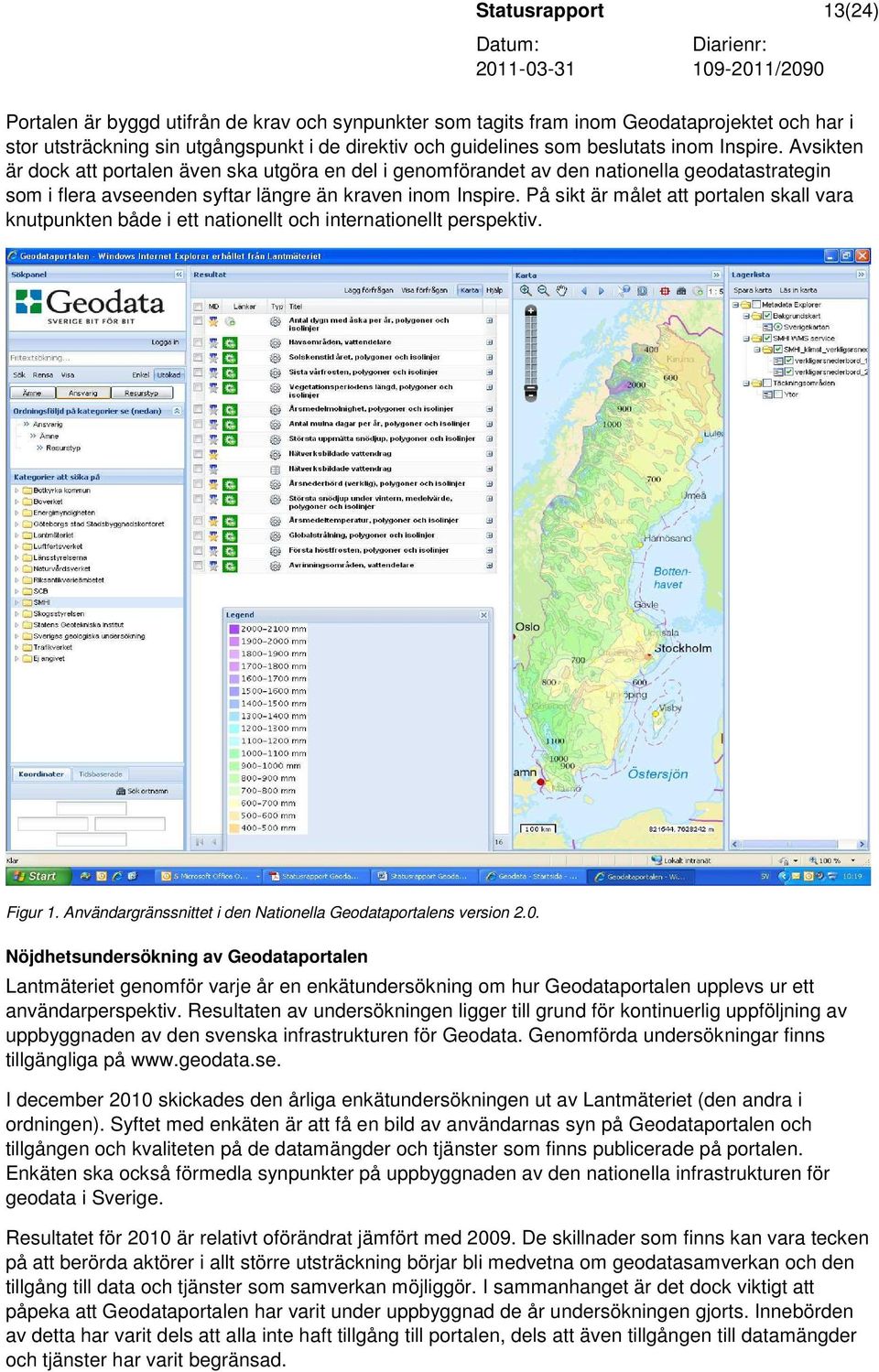 På sikt är målet att portalen skall vara knutpunkten både i ett nationellt och internationellt perspektiv. Figur 1. Användargränssnittet i den Nationella Geodataportalens version 2.0.