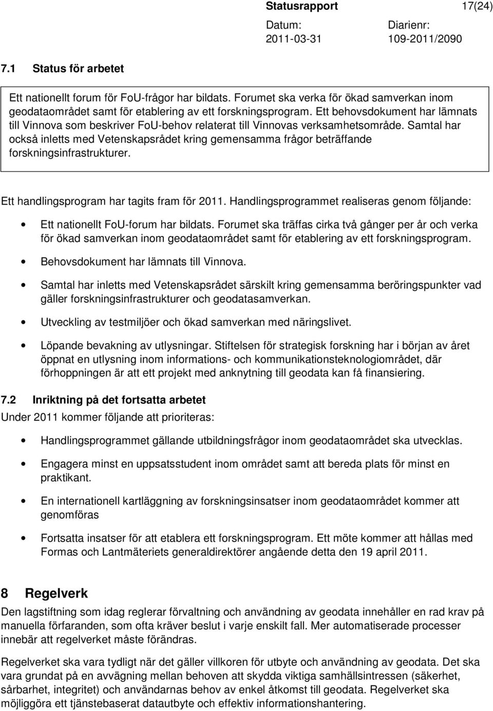 Samtal har också inletts med Vetenskapsrådet kring gemensamma frågor beträffande forskningsinfrastrukturer. Ett handlingsprogram har tagits fram för 2011.