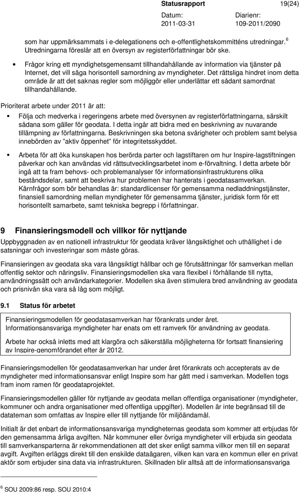 Det rättsliga hindret inom detta område är att det saknas regler som möjliggör eller underlättar ett sådant samordnat tillhandahållande.