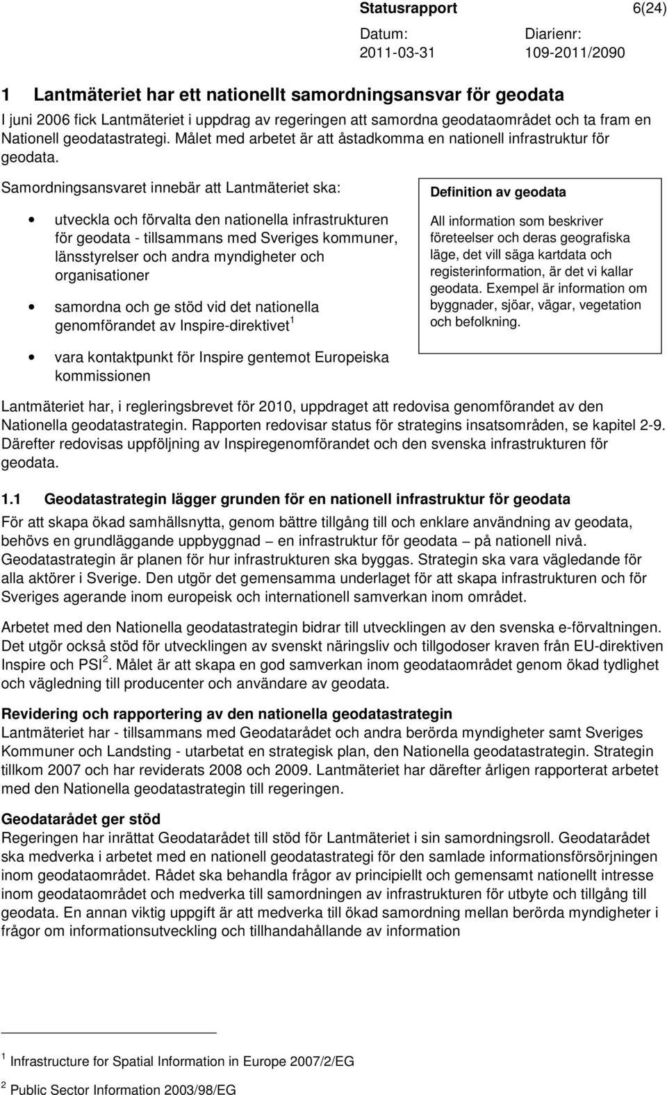 Samordningsansvaret innebär att Lantmäteriet ska: utveckla och förvalta den nationella infrastrukturen för geodata - tillsammans med Sveriges kommuner, länsstyrelser och andra myndigheter och