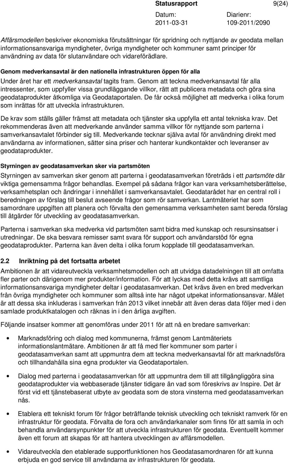 Genom att teckna medverkansavtal får alla intressenter, som uppfyller vissa grundläggande villkor, rätt att publicera metadata och göra sina geodataprodukter åtkomliga via Geodataportalen.