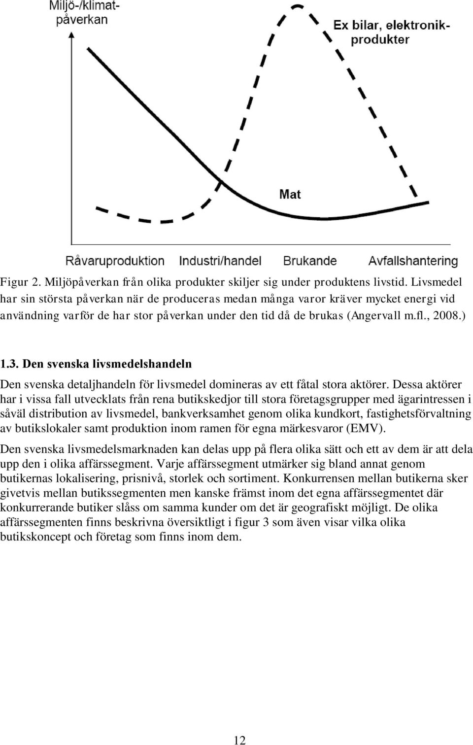 Den svenska livsmedelshandeln Den svenska detaljhandeln för livsmedel domineras av ett fåtal stora aktörer.