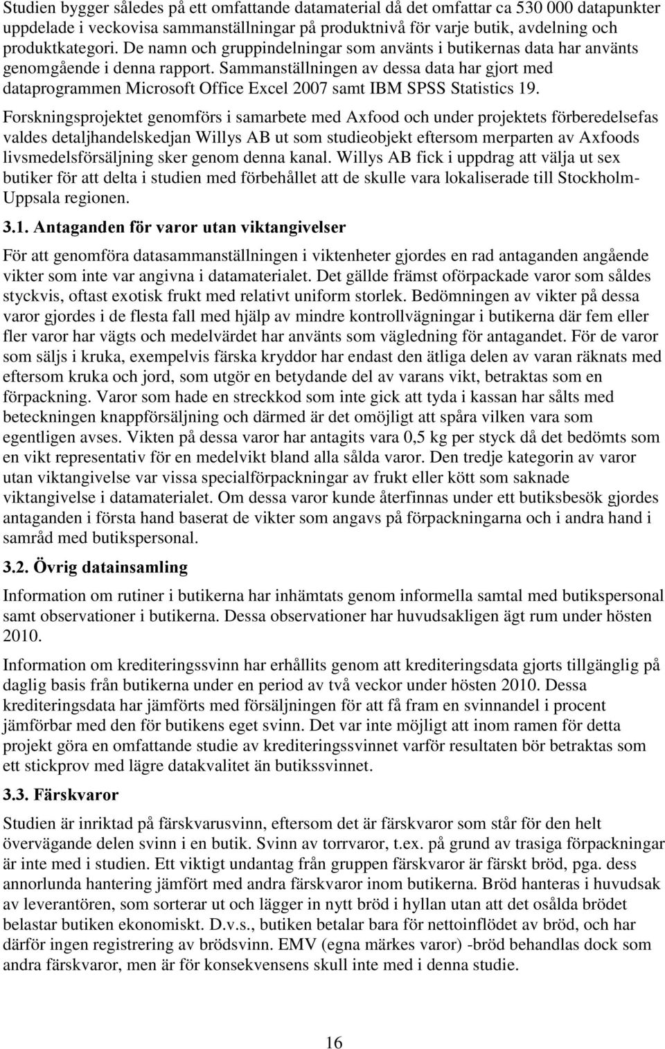 Sammanställningen av dessa data har gjort med dataprogrammen Microsoft Office Excel 2007 samt IBM SPSS Statistics 19.