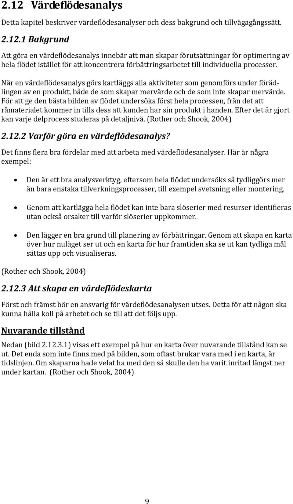 För att ge den bästa bilden av flödet undersöks först hela processen, från det att råmaterialet kommer in tills dess att kunden har sin produkt i handen.